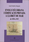 Evolució urbana i edificació privada a Lloret de Mar de 1850 a 1915.Padilla Delgado, Jordi